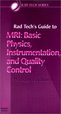 Rad Tech's Guide to MRI : Basic Physics, Instrumentation, and Quality Control