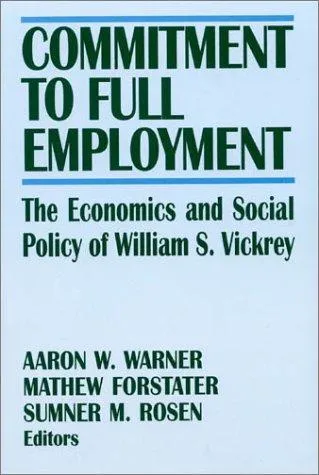 Commitment to Full Employment : Macroeconomics and Social Policy in Memory of William S.Vickrey