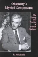 Obscurity's Myriad Components : The Theory and Practice of William Faulkner