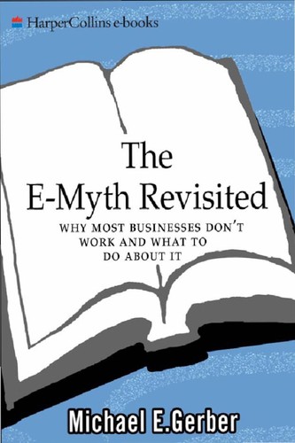 The E-Myth Revisited : Why Most Small Businesses Don't Work and What to Do About It