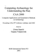 Computing Archaeology for Understanding the Past - CAA 2000 - Computer Applications and Quantitative Methods in Archaeology