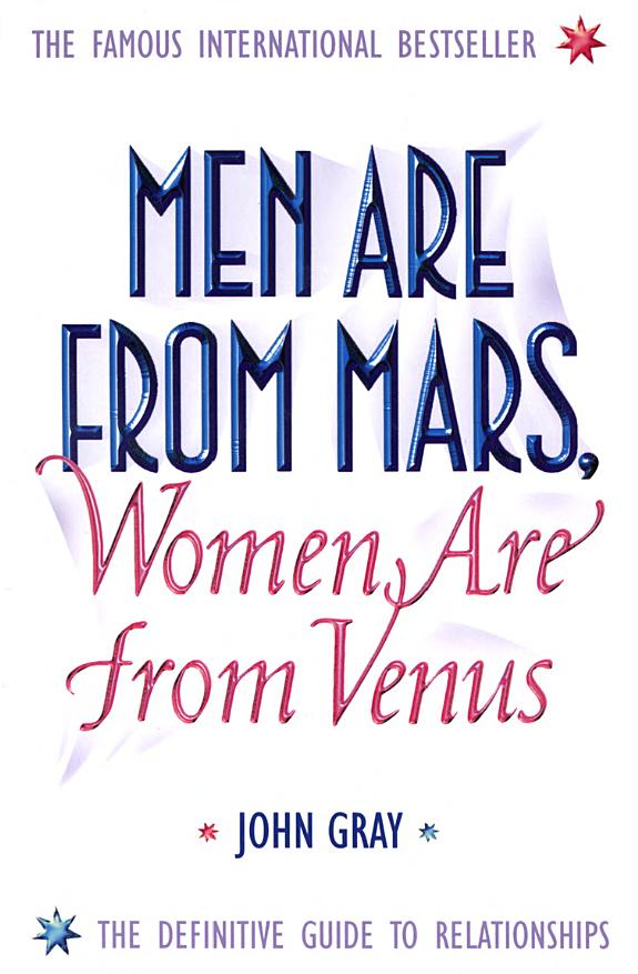 Men Are from Mars, Women Are from Venus : A Practical Guide for Improving Communication and Getting What You Want in Your Relationships