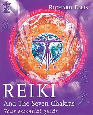 Reiki And The Seven Chakras : Your Essential Guide to the First Level