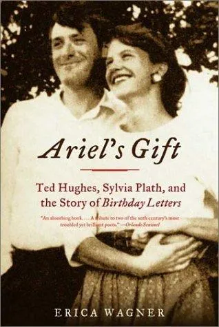 Ariel's Gift : Ted Hughes, Sylvia Plath, and the Story of "Birthday Letters"