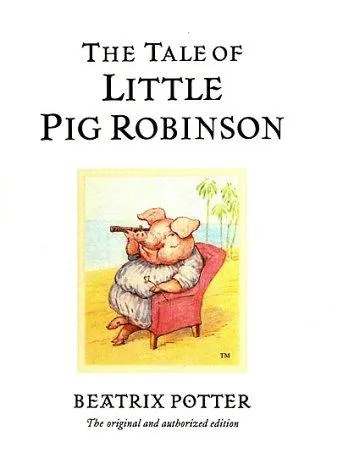 The Tale of Little Pig Robinson : The original and authorized edition