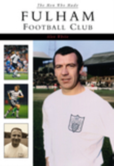 The Men Who Made Fulham Football Club