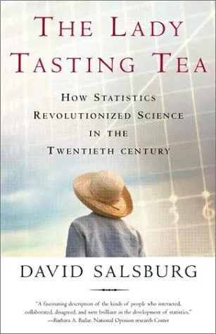 The Lady Tasting Tea : How Statistics Revolutionized Science in the Twentieth Century