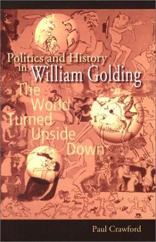 Politics and History in William Golding : The World Turned Upside Down