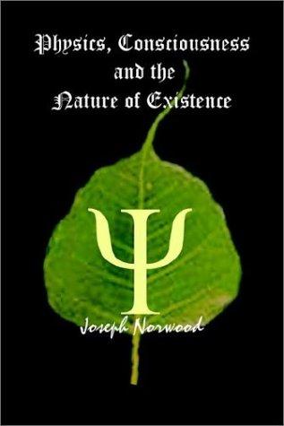 Physics, Consciousness and the Nature of Existence
