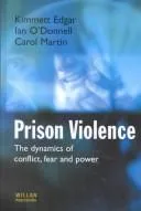 Prison Violence : The Dynamics of Conflict, Fear and Power