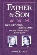 Father and Son : Kingsley Amis, Martin Amis, and the British Novel since 1950