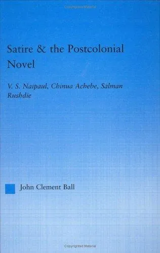 Satire and the Postcolonial Novel : V.S. Naipaul, Chinua Achebe, Salman Rushdie