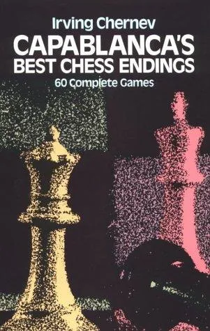 Capablanca'S Best Chess Endings : 60 Complete Games