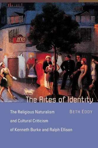 The Rites of Identity : The Religious Naturalism and Cultural Criticism of Kenneth Burke and Ralph Ellison