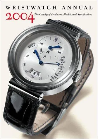 Wristwatch Annual 2004 : The Catalog of Producers, Models, and Specifications