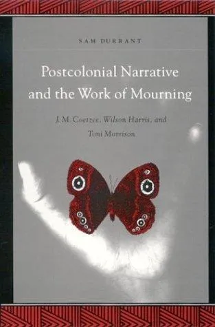 Postcolonial Narrative and the Work of Mourning : J.M. Coetzee, Wilson Harris, and Toni Morrison