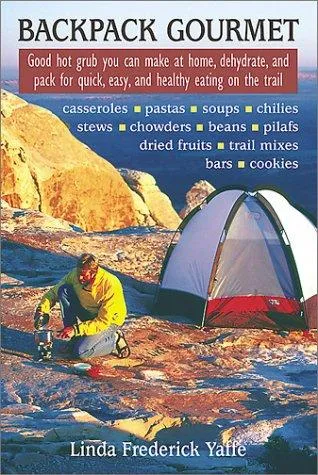 Backpack Gourmet : Good Hot Grub You Can Make at Home, Dehydrate, and Pack for Quick, Easy and Healthy Eating on the Trail