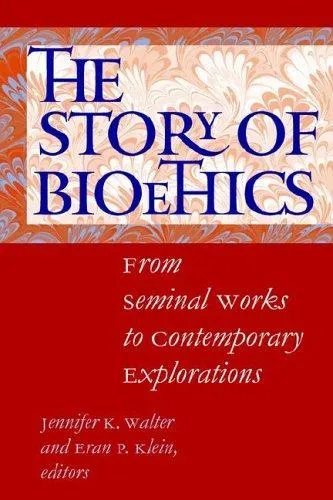 The Story of Bioethics : From Seminal Works to Contemporary Explorations