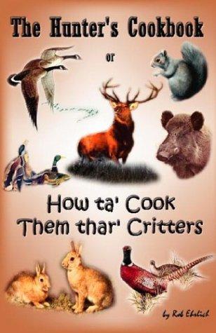 The Hunter's Cookbook or "How Ta' Cook Them Thar' Critters"
