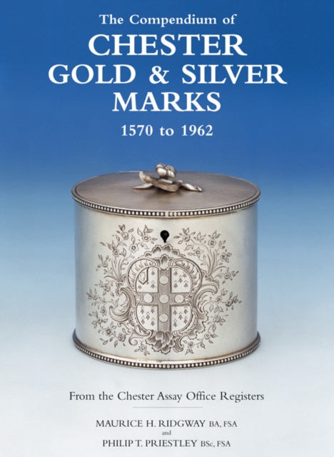 The Compendium of Chester Gold & Silver Marks 1570 to 1962