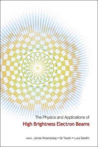 Physics and Applications of High Brightness Electron Beams, the - Proceedings of the Icfa Workshop