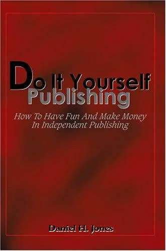 Do It Yourself Publishing : How To Have Fun And Make Money In Independent Publishing