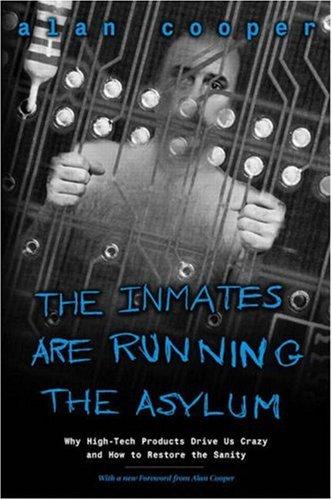 Inmates Are Running the Asylum, The : Why High Tech Products Drive Us Crazy and How to Restore the Sanity