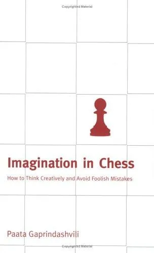 Imagination in Chess : How to Think Creatively and Avoid Foolish Mistakes