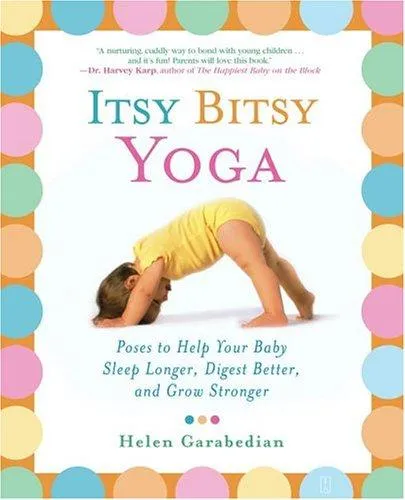 Itsy Bitsy Yoga : Poses to Help Your Baby Sleep Longer, Digest Better, and Grow Stronger