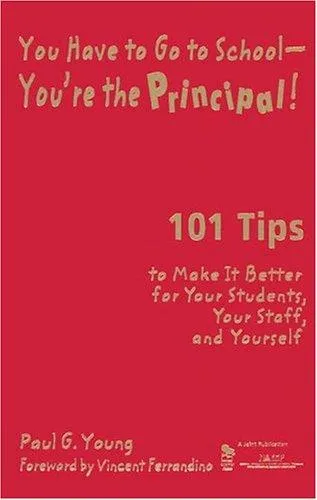 You Have to Go to School - You're the Principal! : 101 Tips to Make It  Better for Your Students, Your Staff, and Yourself