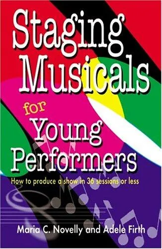 Staging Musicals for Young Performers : How to Produce a Show in 36 Sessions or Less