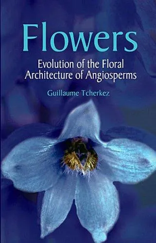 Flowers : Evolution of the Floral Architecture of Angiosperms