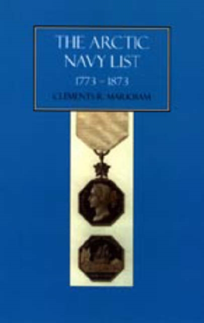 Arctic Navy List, a Century of Arctic and Antarctic Officers 1773-1873