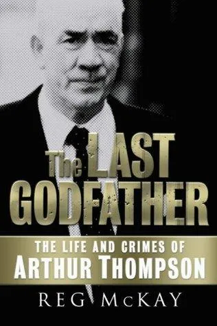 The Last Godfather : The Life and Crimes of Arthur Thompson