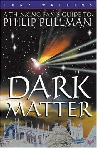 Dark Matter : A Thinking Fans Guide to Philip Pullman