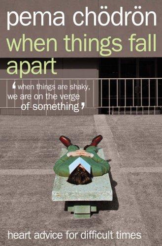 When Things Fall Apart : Heart Advice for Difficult Times