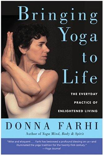 Bringing Yoga to Life : The Everyday Practice of Enlightened Living