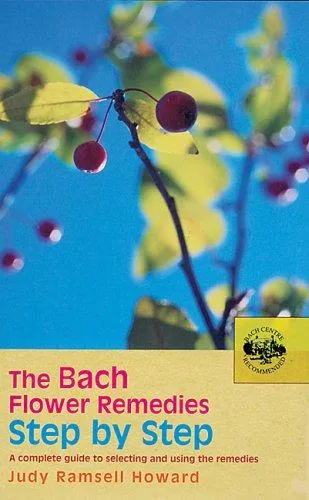 The Bach Flower Remedies Step by Step : A Complete Guide to Selecting and Using the Remedies