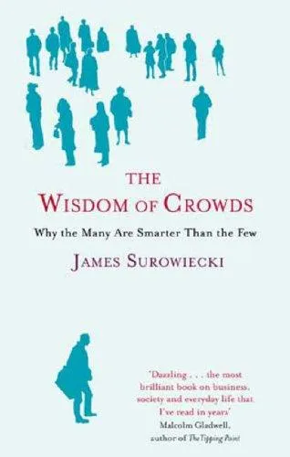 The Wisdom Of Crowds : Why the Many are Smarter than the Few and How Collective Wisdom Shapes Business, Economics, Society and Nations