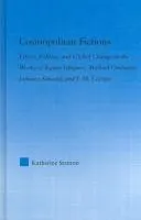 Cosmopolitan Fictions : Ethics, Politics, and Global Change in the Works of Kazuo Ishiguro, Michael Ondaatje, Jamaica Kincaid, and J. M. Coetzee