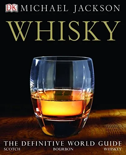 Whisky : The Definitive World Guide to Scotch, Bourbon and Whiskey