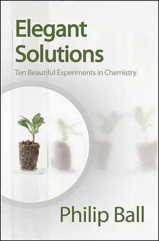 Elegant Solutions : Ten Beautiful Experiments in Chemistry