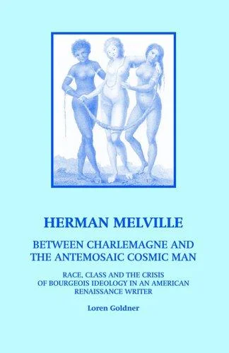 Herman Melville : Between Charlemagne and the Antemosaic Cosmic Man - Race, Class and the Crisis of Bourgeois Ideology in an American Re