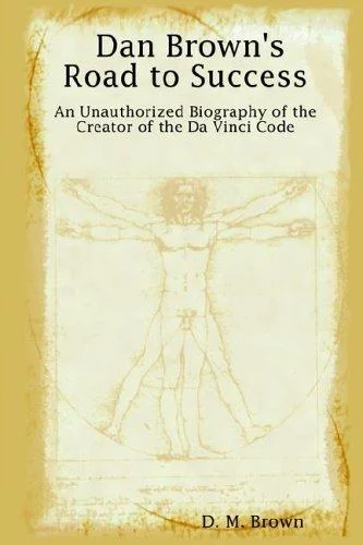 Dan Brown's Road to Success : An Unauthorized Biography of the Creator of the Da Vinci Code