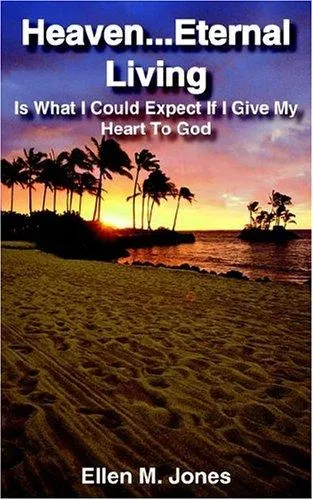 Heaven...Eternal Living : Is What I Could Expect If I Give My Heart To God