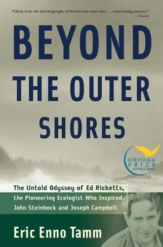 Beyond the Outer Shores : The Untold Odyssey of Ed Ricketts, the Pioneering Ecologist Who Inspired John Steinbeck and Joseph Campbell