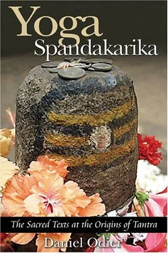 Yoga Spandakarika : The Sacred Texts at the Origins of Tantra