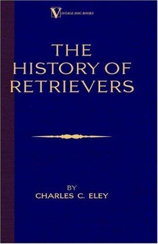 The History Of Retrievers (A Vintage Dog Books Breed Classic - Labrador - Flat-Coated Retriever - Golden Retriever)