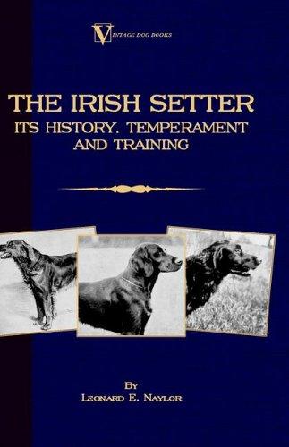 The Irish Setter - Its History, Temperament And Training (A Vintage Dog Books Breed Classic)