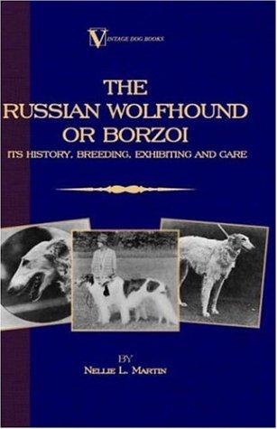 Borzoi - The Russian Wolfhound. Its History, Breeding, Exhibiting and Care (Vintage Dog Books Breed Classic)